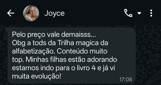 Mensagem da Joyce no WhatsApp: Pelo preço vale demais, conteúdo muito top, minhas filhas estão adorando, estamos indo para o livro 4 e já vi muita evolução