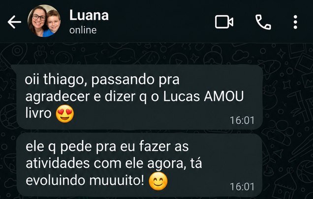Mensagem da Luana no WhatsApp: o Lucas amou o livro, ele que pede para fazer as atividades agora e está evoluindo muito